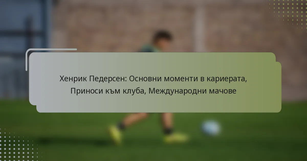 Хенрик Педерсен: Основни моменти в кариерата, Приноси към клуба, Международни мачове