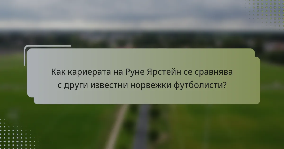 Как кариерата на Рунe Ярстейн се сравнява с други известни норвежки футболисти?