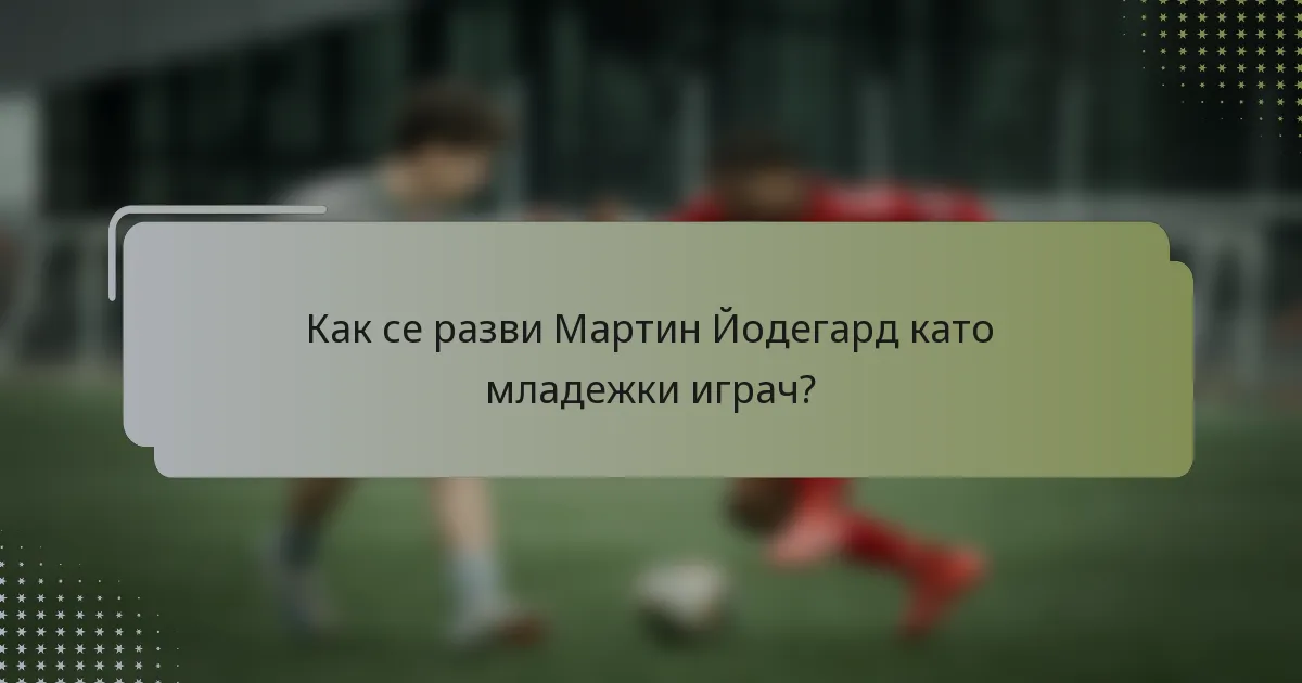 Как се разви Мартин Йодегард като младежки играч?