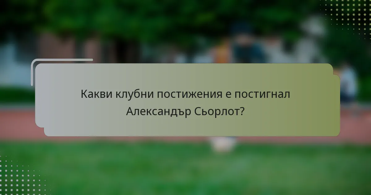 Какви клубни постижения е постигнал Александър Сьорлот?
