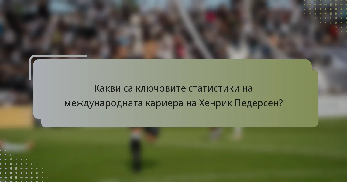 Какви са ключовите статистики на международната кариера на Хенрик Педерсен?