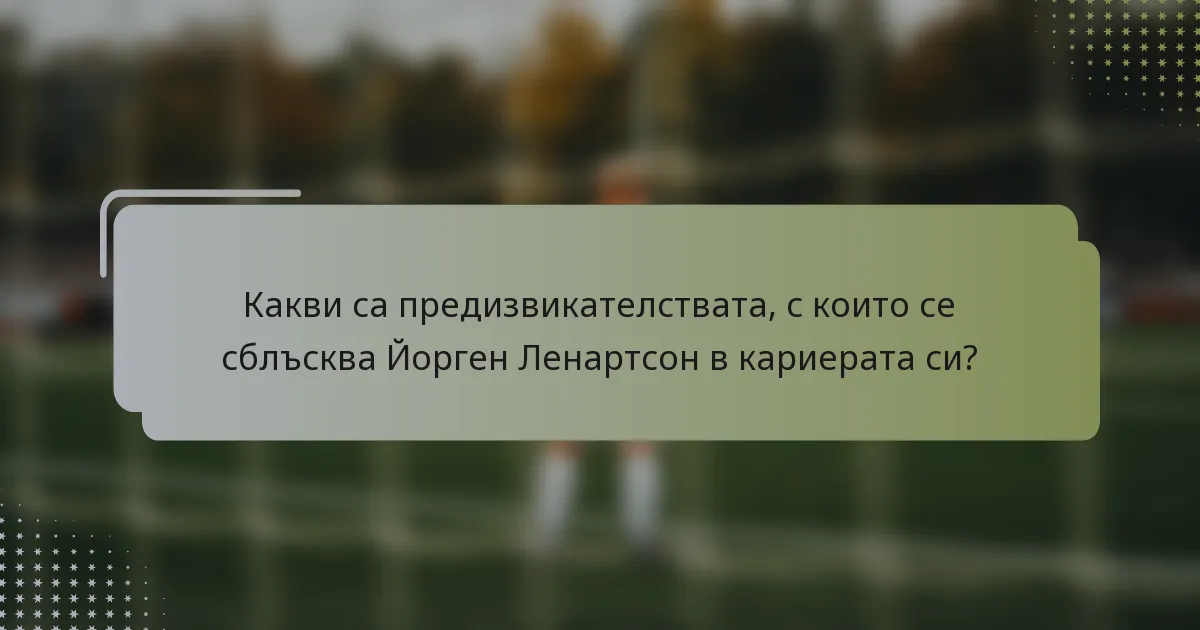 Какви са предизвикателствата, с които се сблъсква Йорген Ленартсон в кариерата си?