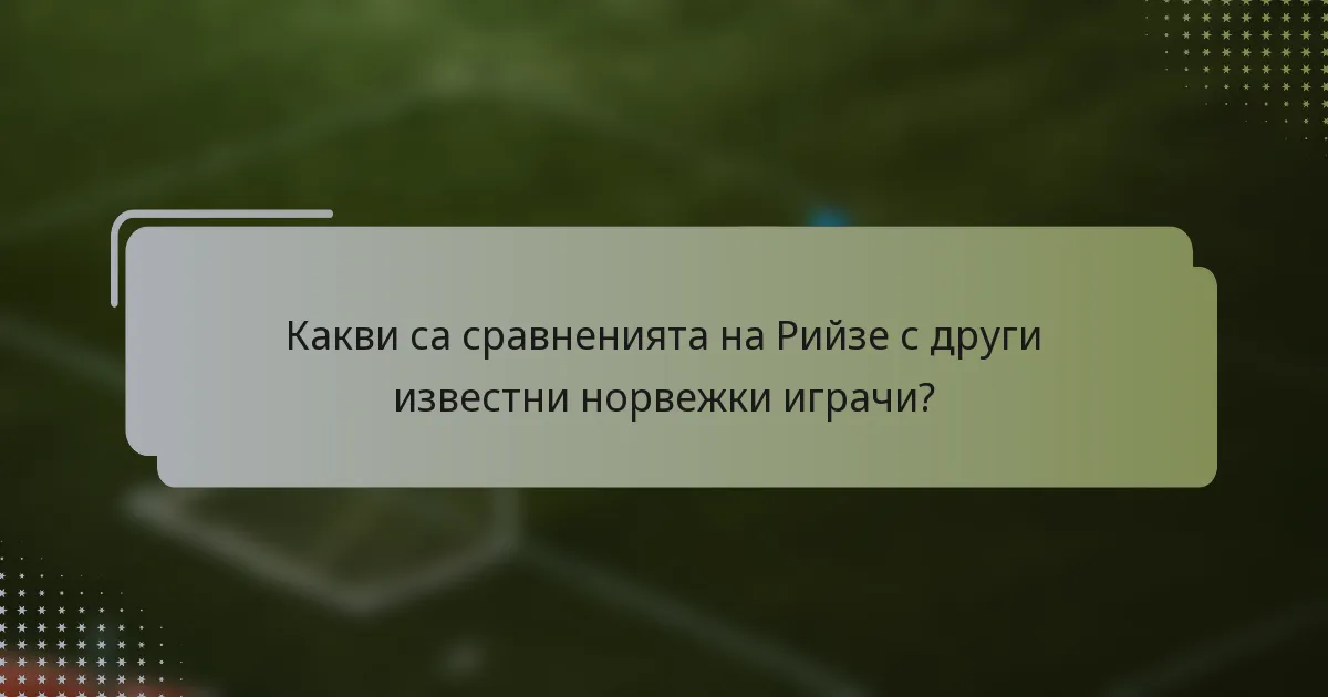 Какви са сравненията на Рийзе с други известни норвежки играчи?
