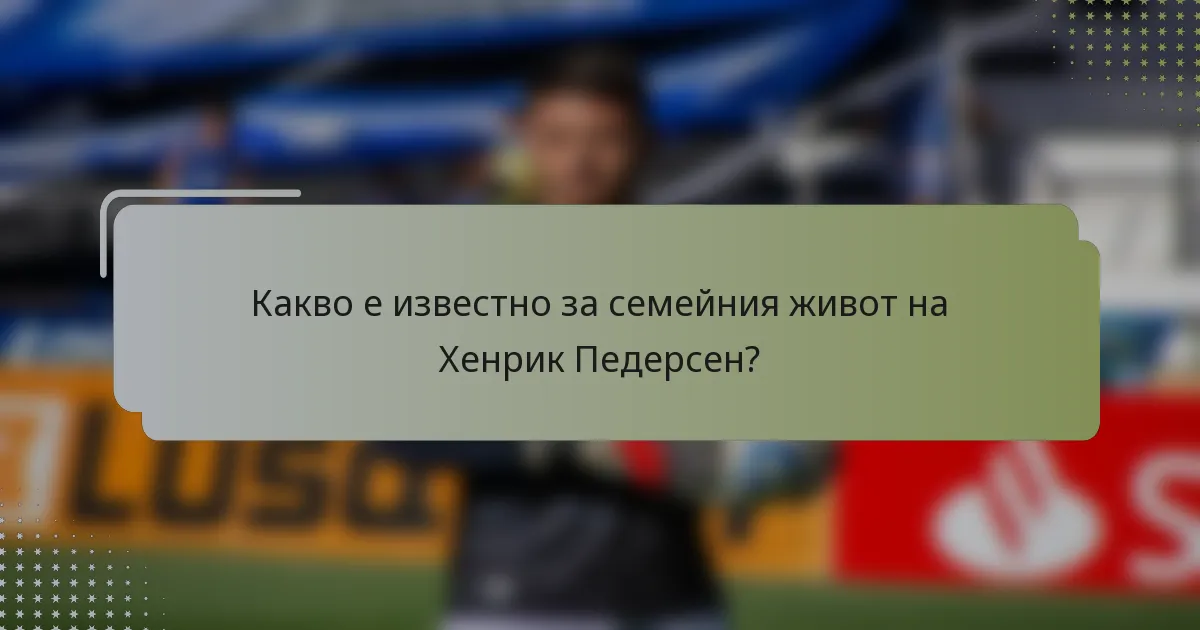 Какво е известно за семейния живот на Хенрик Педерсен?