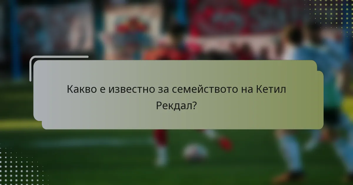 Какво е известно за семейството на Кетил Рекдал?