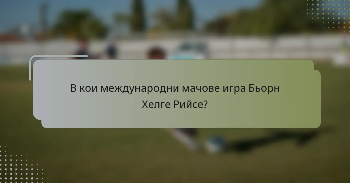 В кои международни мачове игра Бьорн Хелге Рийсе?