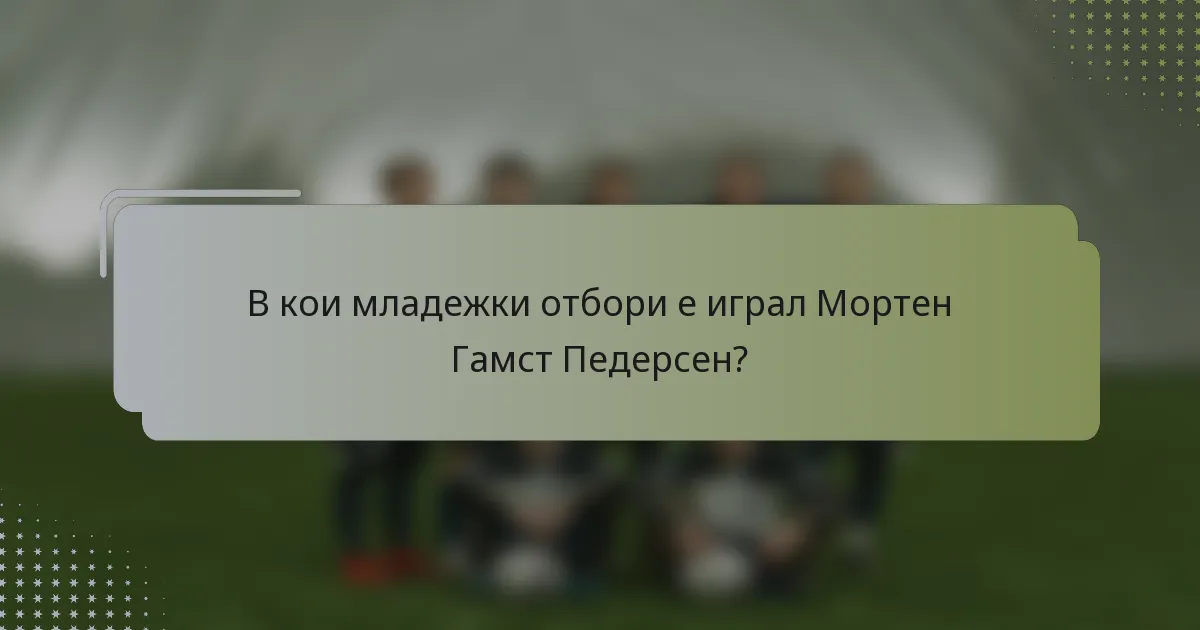 В кои младежки отбори е играл Мортен Гамст Педерсен?